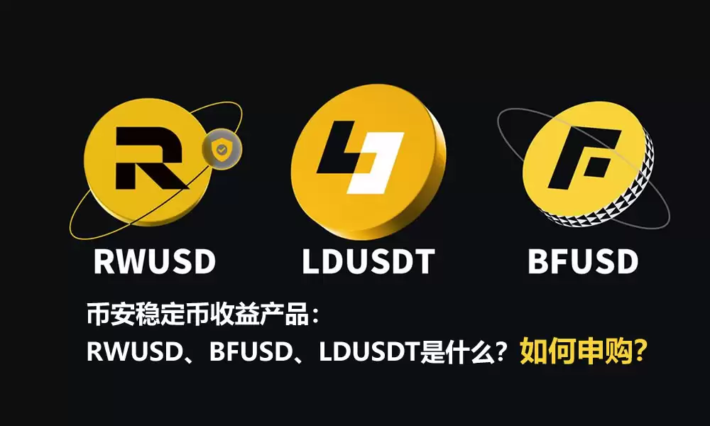 币安稳定币收益产品:RWUSD、BFUSD、LDUSDT是什么?如何申购?