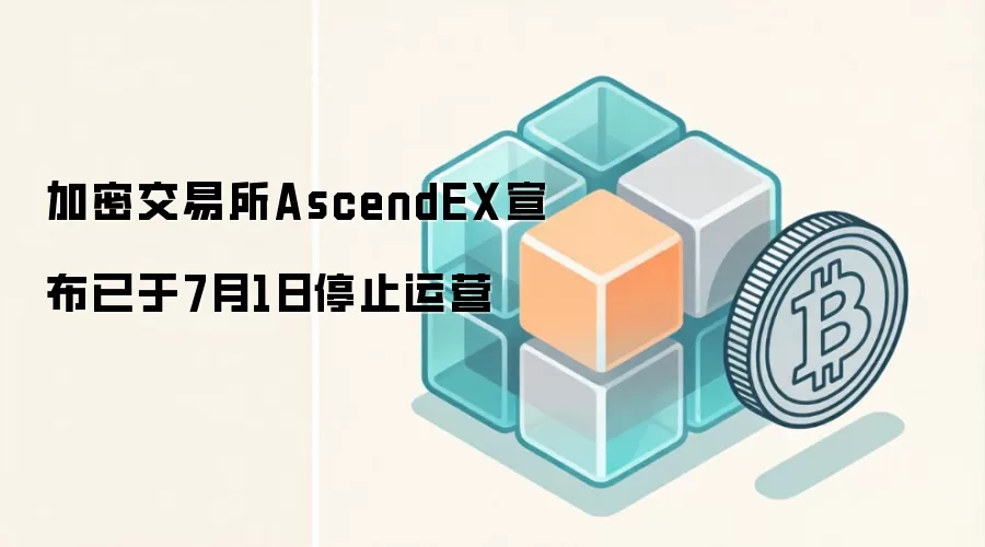 加密交易所AscendEX宣布已于7月1日停止运营