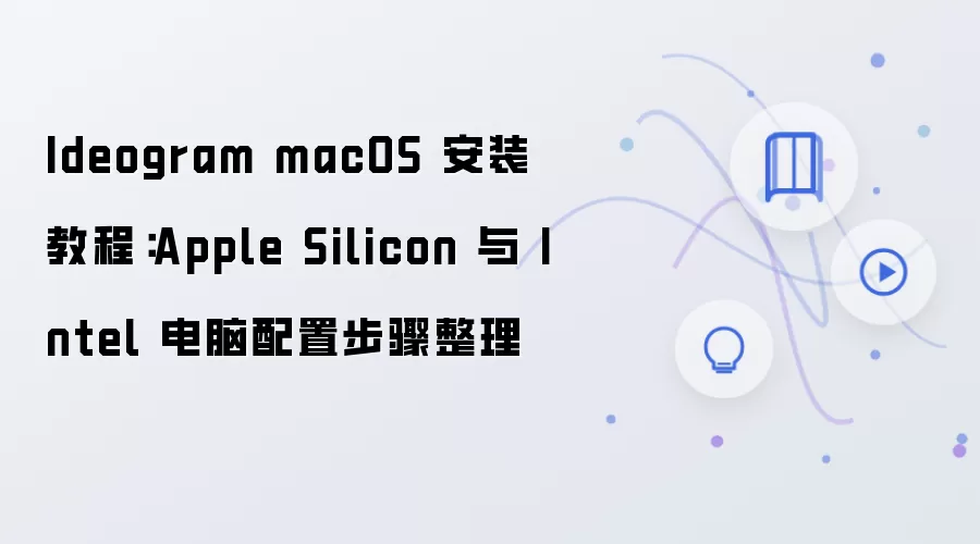 Ideogram macOS 安装教程：Apple Silicon 与 Intel 电脑配置步骤整理