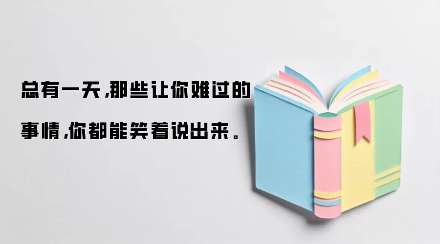 总有一天,那些让你难过的事情,你都能笑着说出来。