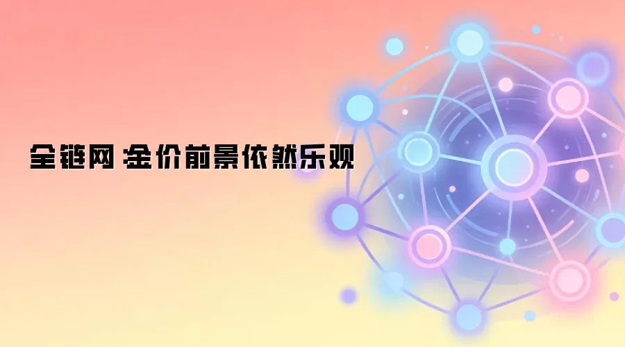 全链网：金价前景依然乐观