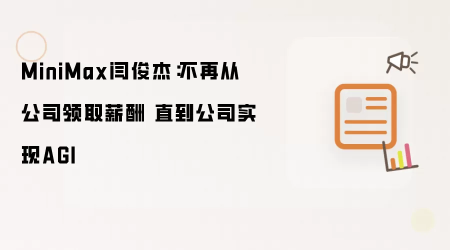 MiniMax闫俊杰：不再从公司领取薪酬 直到公司实现AGI