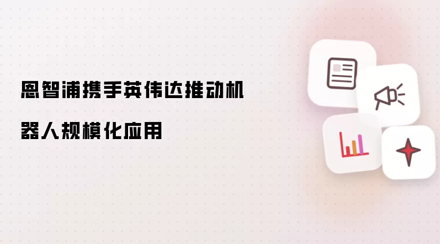 恩智浦携手英伟达推动机器人规模化应用
