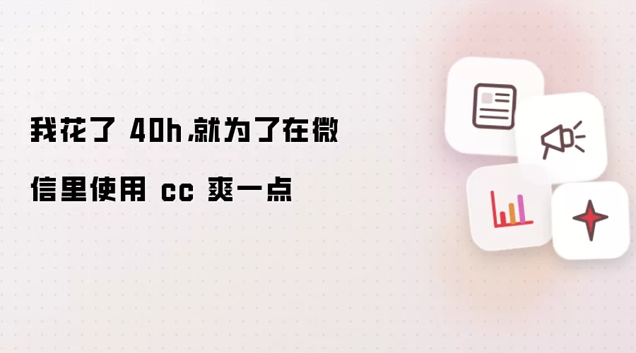 我花了 40h，就为了在微信里使用 cc 爽一点