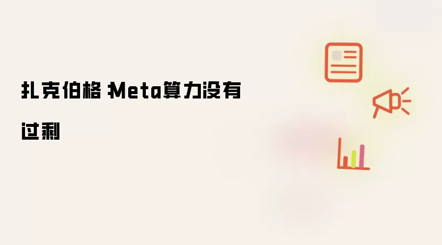 扎克伯格：Meta算力没有过剩