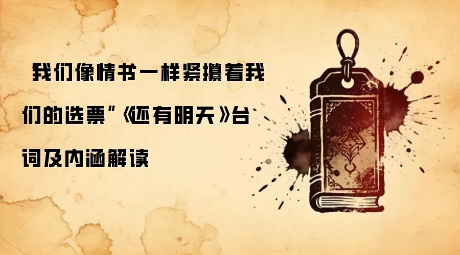 “我们像情书一样紧攥着我们的选票”《还有明天》台词及内涵解读