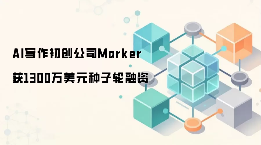 AI写作初创公司Marker获1300万美元种子轮融资