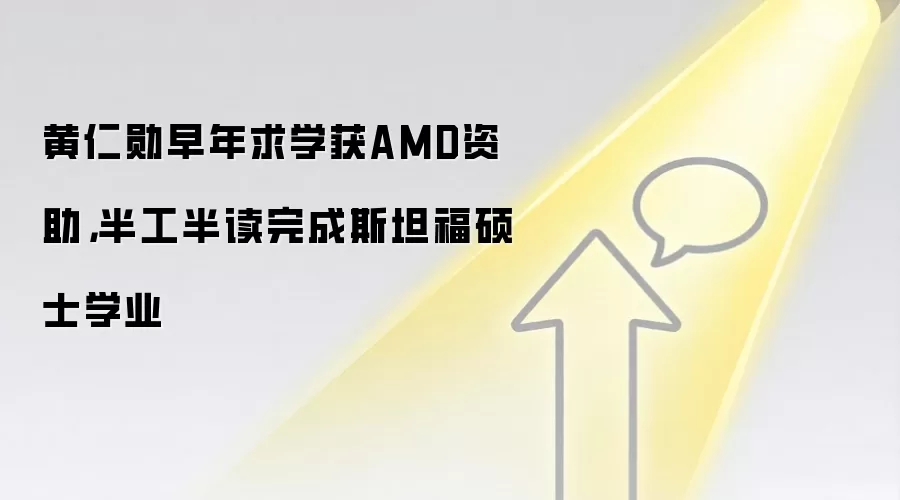 黄仁勋早年求学获AMD资助，半工半读完成斯坦福硕士学业