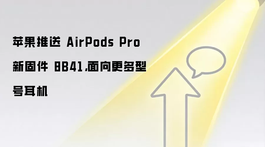 苹果推送 AirPods Pro 新固件 8B41，面向更多型号耳机