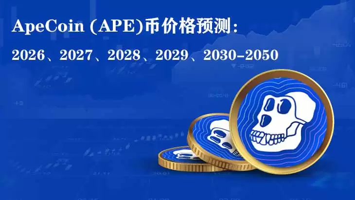 ApeCoin (APE)币价格预测：2026、2027、2028、2029-2050