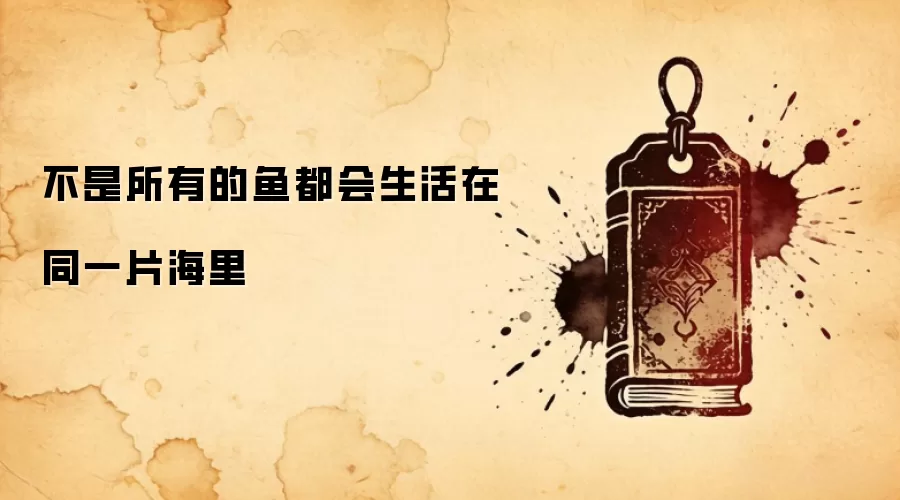 不是所有的鱼都会生活在同一片海里