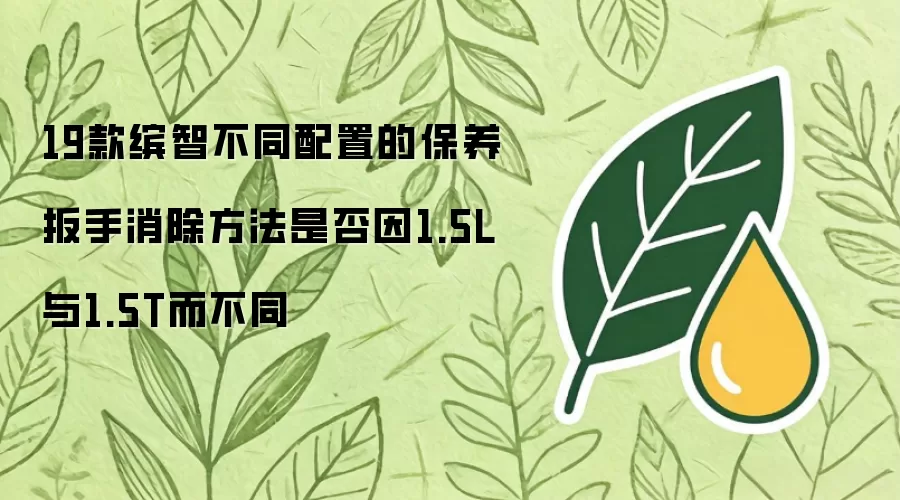 19款缤智不同配置的保养扳手消除方法是否因1.5L与1.5T而不同