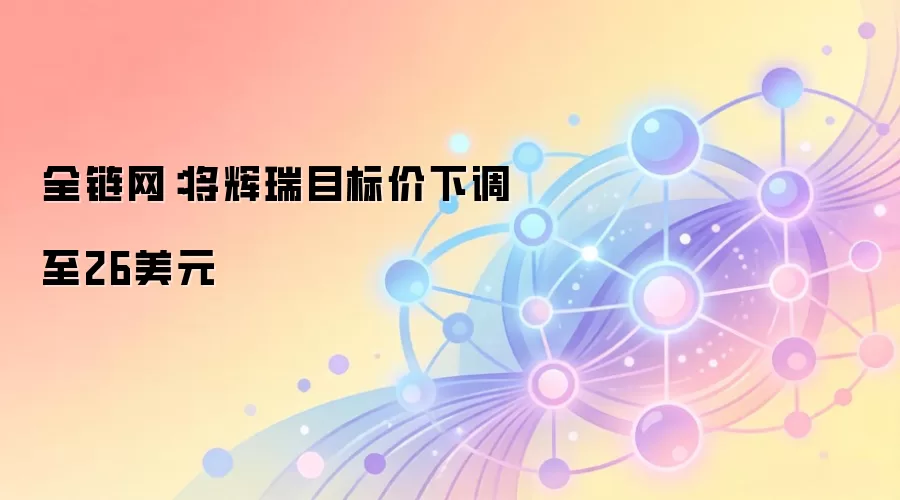 全链网：将辉瑞目标价下调至26美元