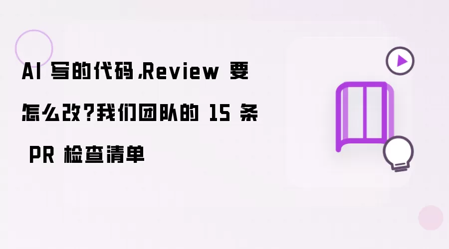 AI 写的代码，Review 要怎么改？我们团队的 15 条 PR 检查清单
