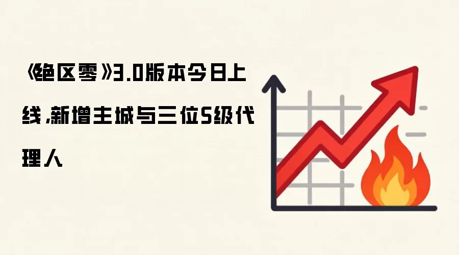 《绝区零》3.0版本今日上线，新增主城与三位S级袋里人
