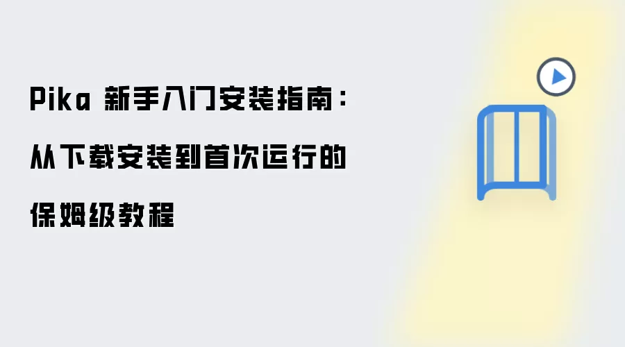 Pika 新手入门安装指南：从下载安装到首次运行的保姆级教程
