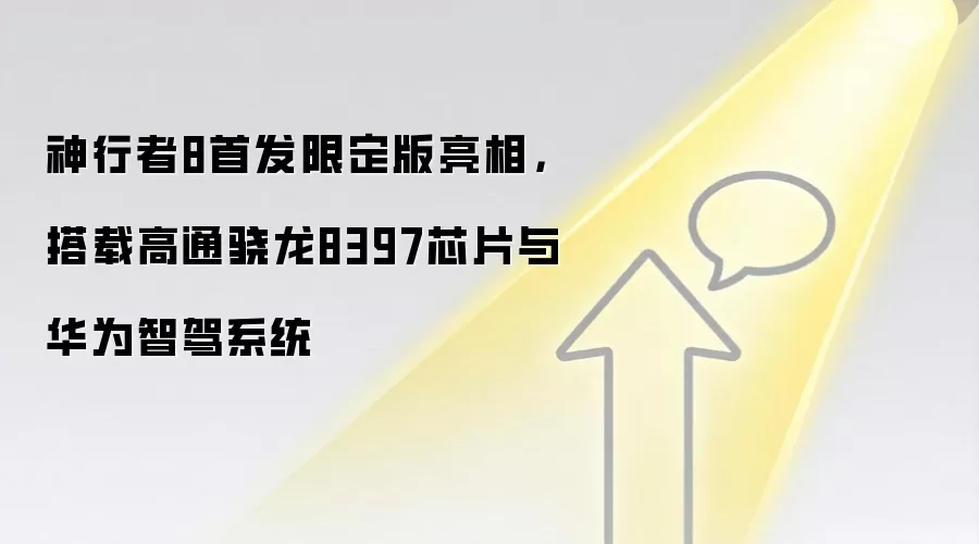 神行者8首发限定版亮相，搭载高通骁龙8397芯片与华&为智驾系统
