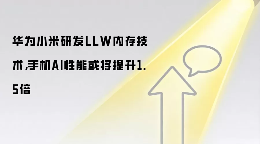 华&为小米研发LLW内存技术，手机AI性能或将提升1.5倍