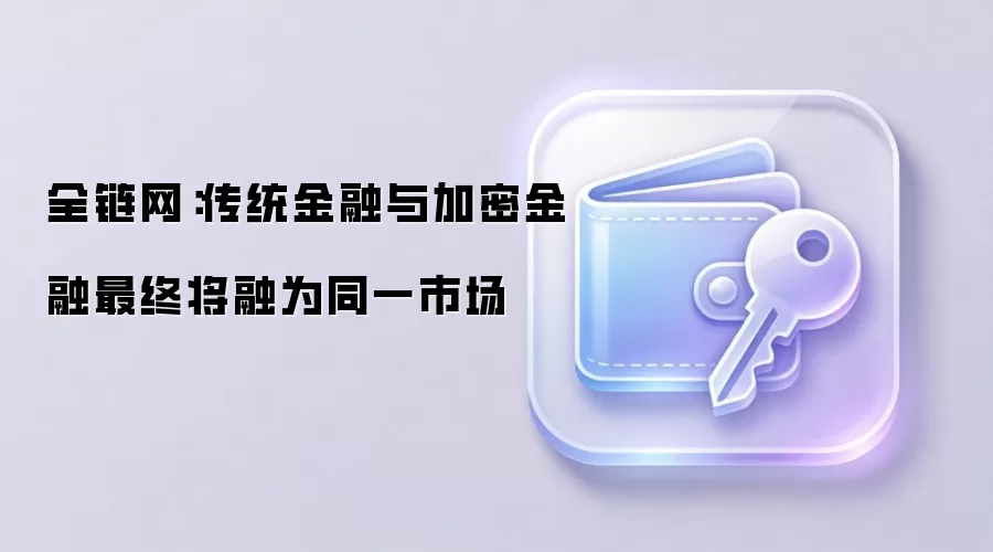 全链网：传统金融与加密金融最终将融为同一市场