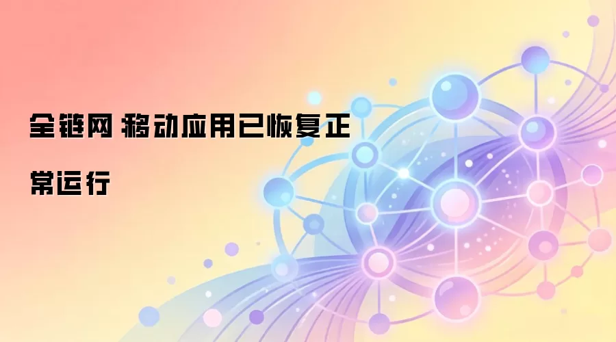 全链网：移动应用已恢复正常运行