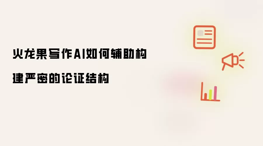火龙果写作AI如何辅助构建严密的论证结构