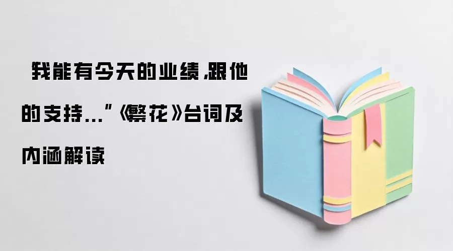 “我能有今天的业绩,跟他的支持...”《繁花》台词及内涵解读