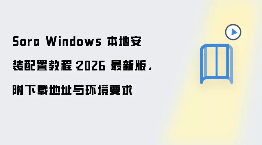 Sora Windows 本地安装配置教程：2026 最新版，附下载地址与环境要求