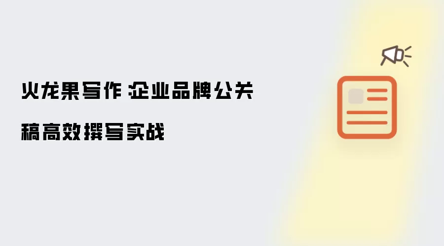 火龙果写作：企业品牌公关稿高效撰写实战