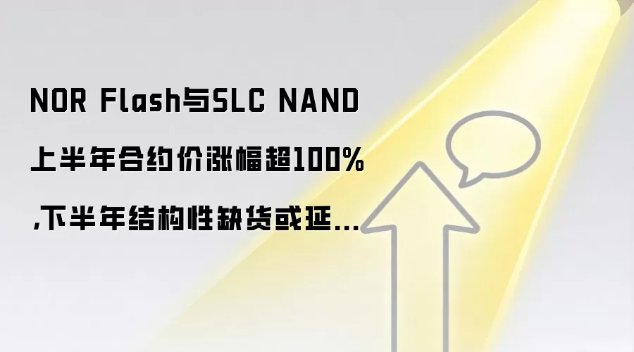 NOR Flash与SLC NAND上半年合约价涨幅超100%，下半年结构性缺货或延续涨势