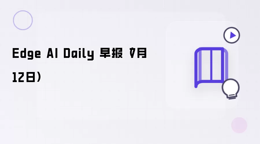 Edge AI Daily 早报（7月12日）