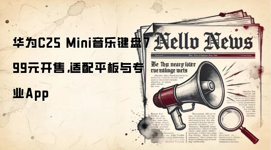 华&为C25 Mini音乐键盘799元开售，适配平板与专业App