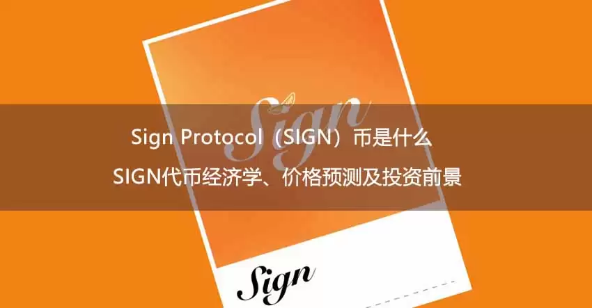 Sign Protocol（SIGN）币是什么？SIGN代币经济学、价格预测及投资前景