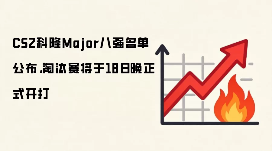CS2科隆Major八强名单公布，淘汰赛将于18日晚正式开打