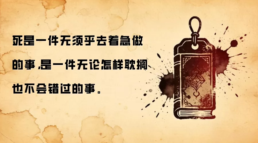 死是一件无须乎去着急去做的事，是一件无论怎样耽搁也不会错过的事。