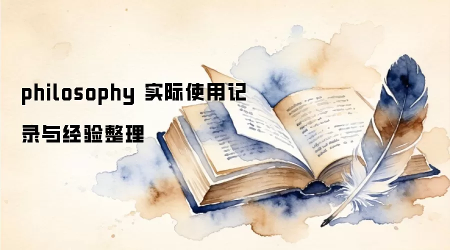 philosophy 实际使用记录与经验整理