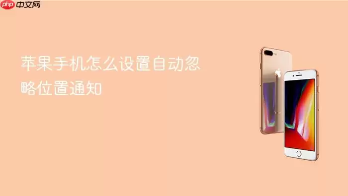苹果手机怎么设置自动忽略位置通知