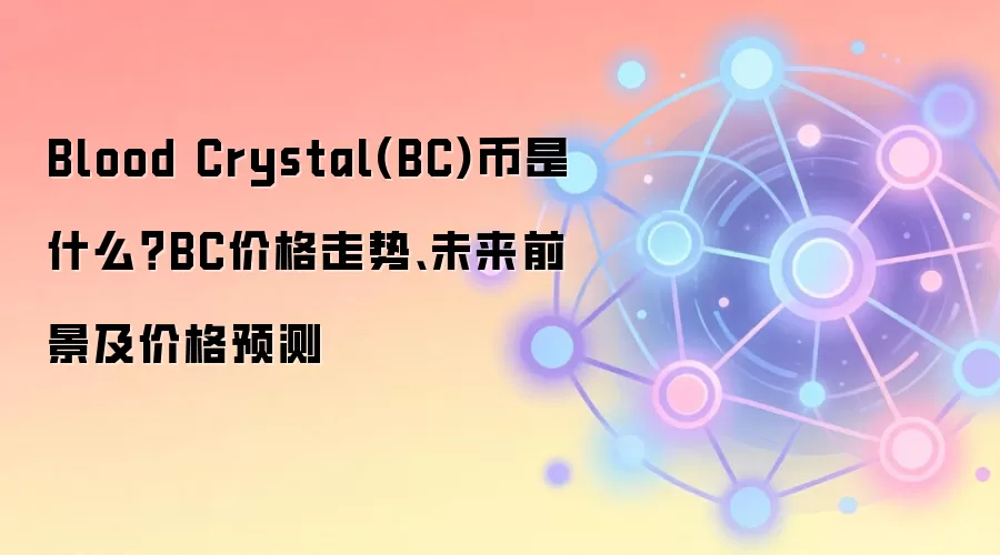 Blood Crystal(BC)币是什么？BC价格走势、未来前景及价格预测