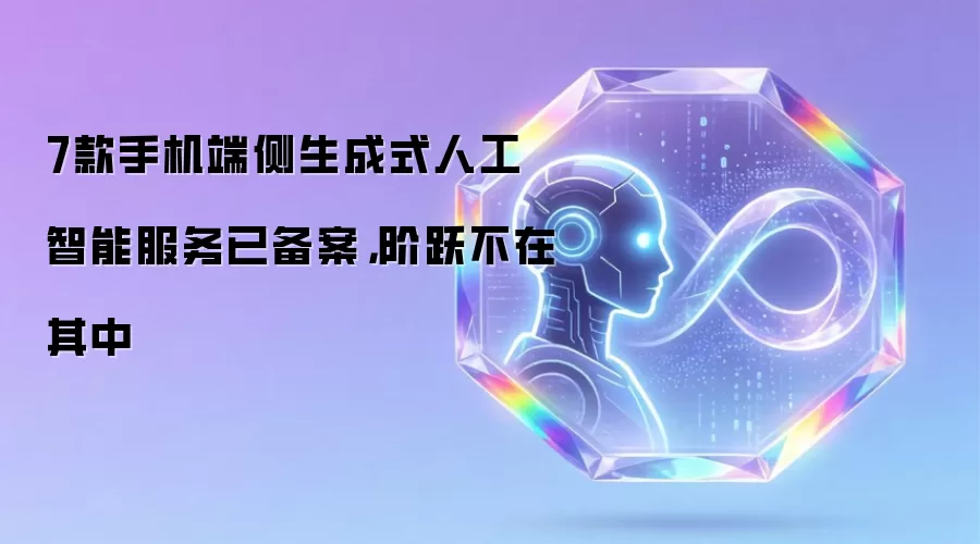 7款手机端侧生成式人工智能服务已备案，阶跃不在其中