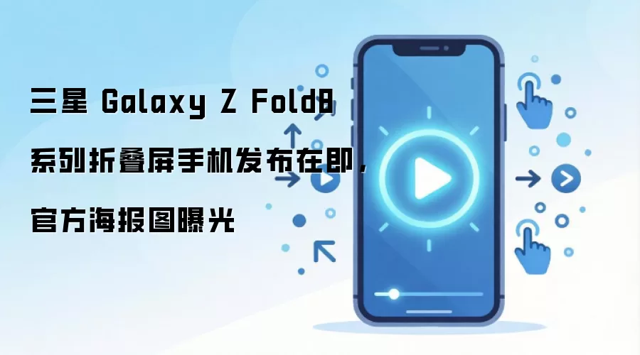 三星 Galaxy Z Fold8 系列折叠屏手机发布在即，官方海报图曝光