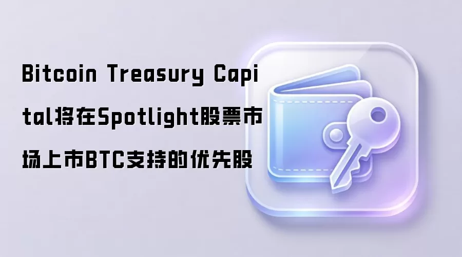 Bitcoin Treasury Capital将在Spotlight股票市场上市BTC支持的优先股