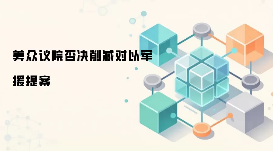 美众议院否决削减对以军援提案