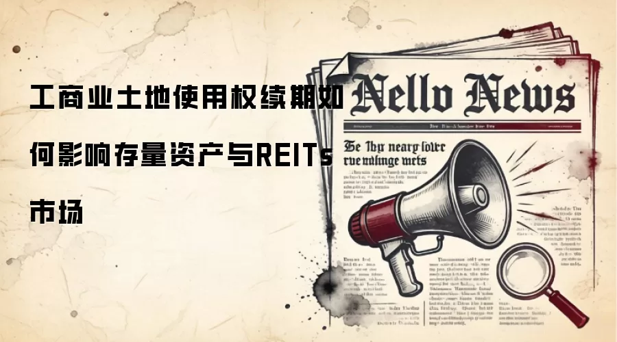 工商业土地使用权续期如何影响存量资产与REITs市场
