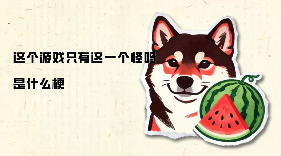 这个游戏只有这一个怪吗是什么梗