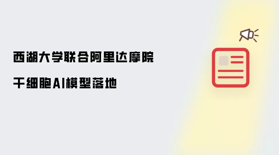 西湖大学联合阿里达摩院 干细胞AI模型落地