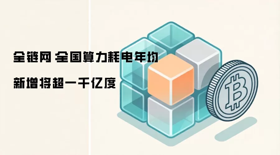 全链网：全国算力耗电年均新增将超一千亿度