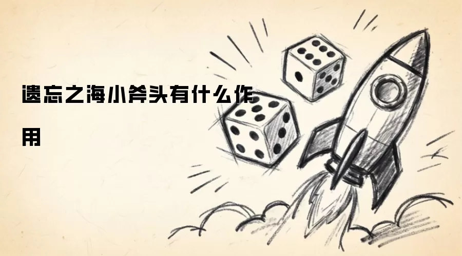 遗忘之海小斧头有什么作用