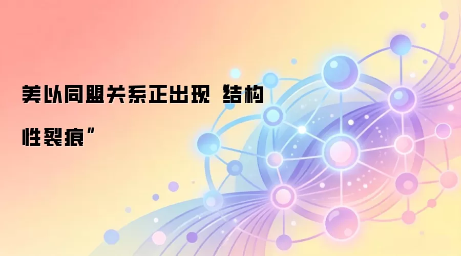 美以同盟关系正出现“结构性裂痕”
