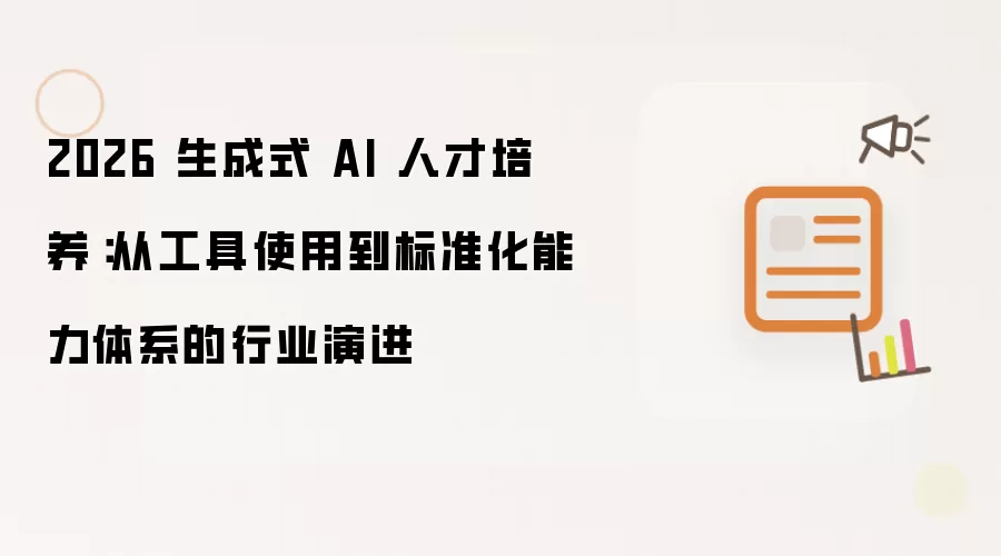 2026 生成式 AI 人才培养：从工具使用到标准化能力体系的行业演进