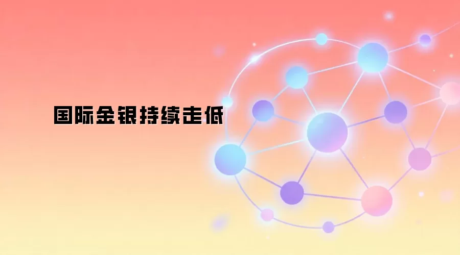 国际金银持续走低