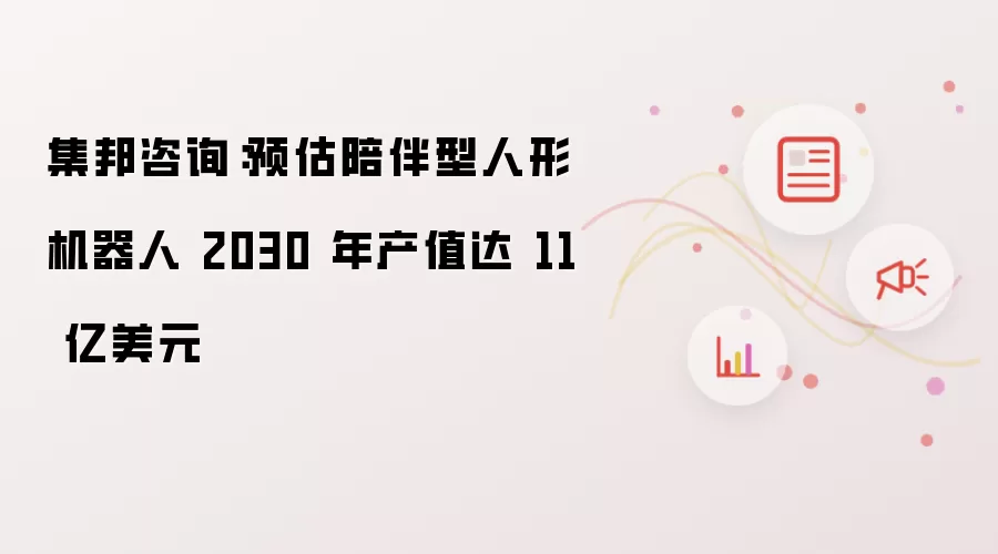 集邦咨询：预估陪伴型人形机器人 2030 年产值达 11 亿美元